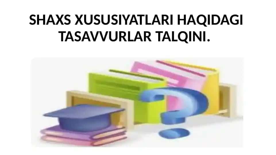 Shaxs Xususiyatlari Haqidagi Tasavvurlar Talqini