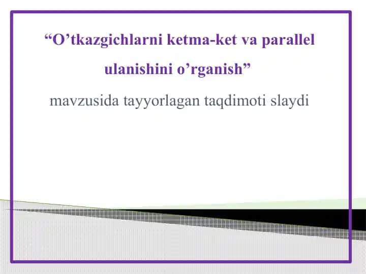 O’tkazgichlarni ketma-ket va parallel ulanishni o’rganish
