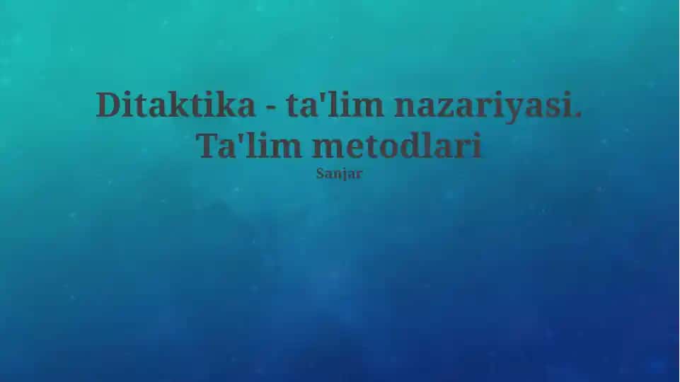 Ditaktika - ta'lim nazariyasi. Ta'lim metodlari