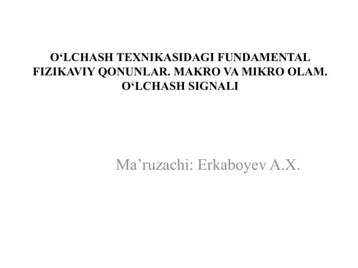 O‘LCHASH TEXNIKASIDAGI FUNDAMENTAL FIZIKAVIY QONUNLAR. MAKRO VA MIKRO OLAM. O‘LCHASH SIGNALI