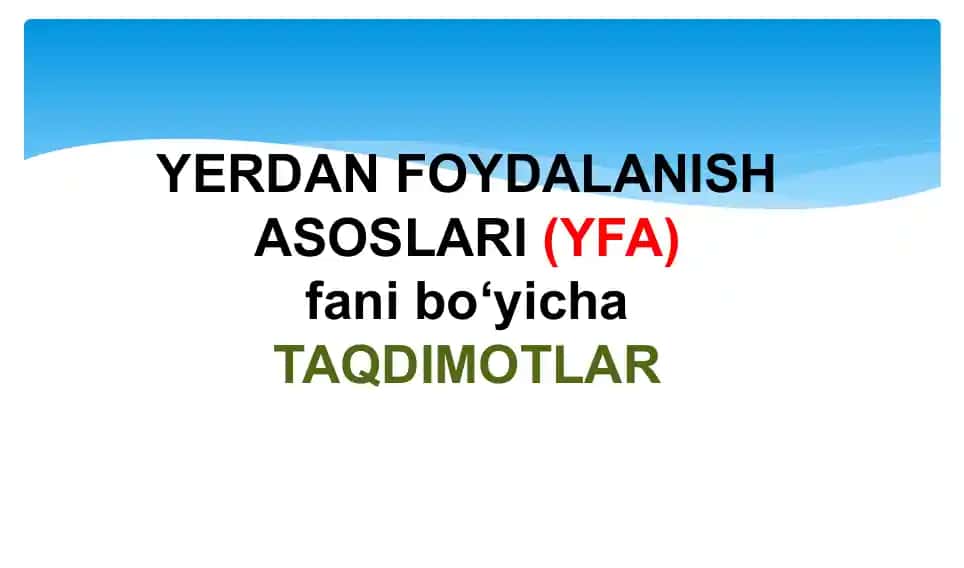 YERDAN FOYDALANISH ASOSLARI(YFA)fanibo‘yichaTAQDIMOTLAR