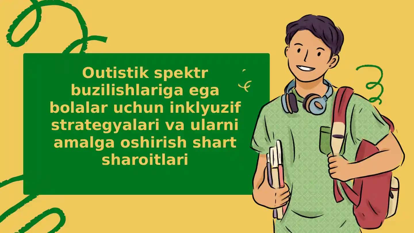Outistik spektr buzilishlariga egalar uchun inkluziv strategiyalar vaularni amalga oshirish shartlari