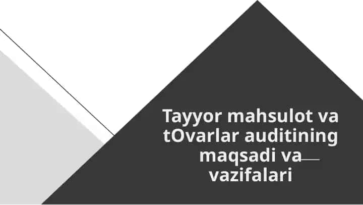 Tayyor mahsulot va tavorlar auditining maqsadi va vazifalari