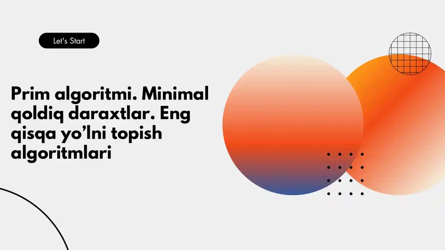 Prim algoritmi. Minimal qoldiq daraxtlar. Eng qisqa yo’lni topish algoritmlari