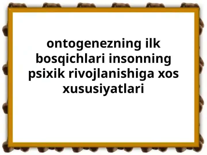 Ontogenezning ilk bosqichlari insonning psixik rivojlanishiga xos xususiyatlari