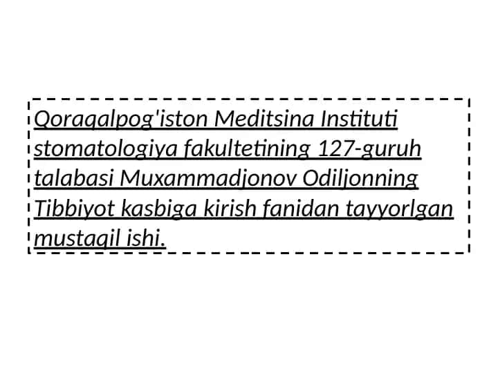 Qoraqalpog'iston Meditsina Instituti stomatologiya fakultetining 127-guruh talabasi Muxammadjonov Odiljonning Tibbiyot kasbiga kirish fanidan tayyorlgan mustaqil ishi