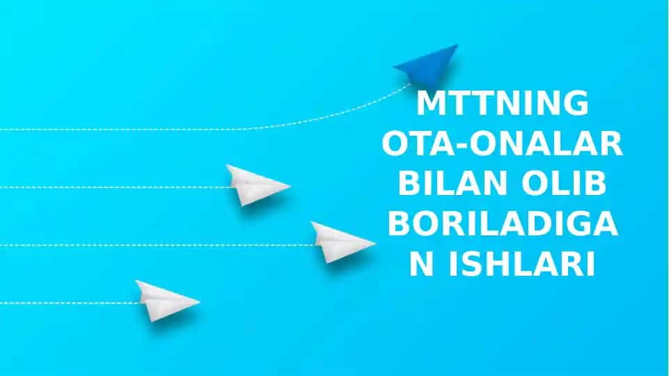 MTTNING OTA-ONALAR BILAN OLIB BORILADIGAN ISHLARI