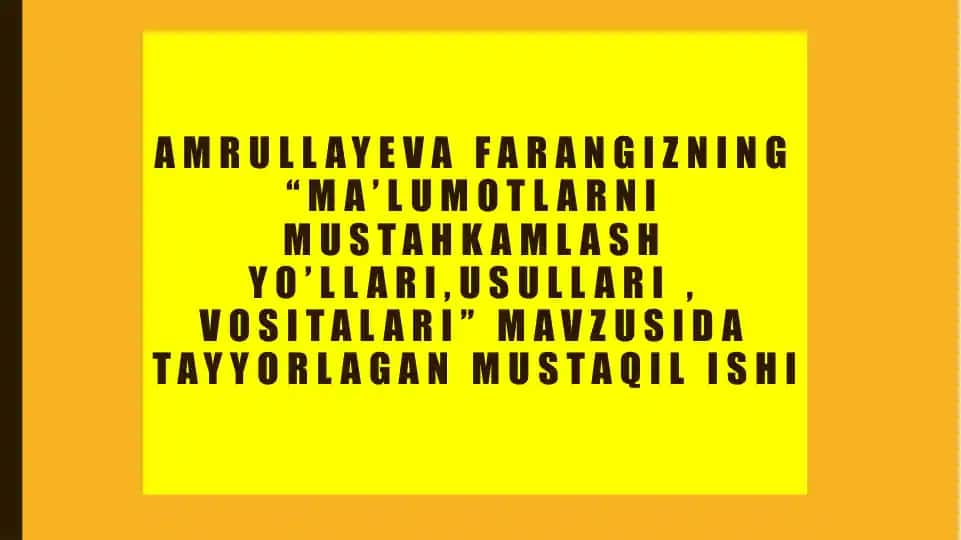 Ma’lumotlarni mustahkamlash yo’llari, usullari, vositalari
