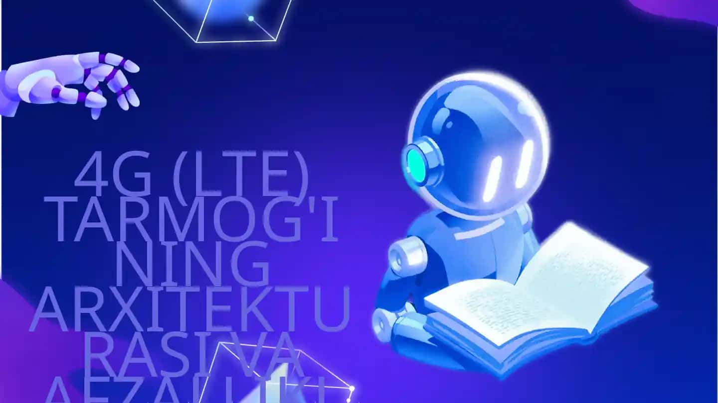 4G (LTE) TARMOG'INING ARXITEKTURASI VA AFZALLIKLARI