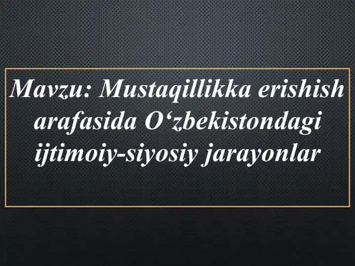 Mustaqillikka erishish arafasida O‘zbekistondagi ijtimoiy-siyosiy jarayonlar