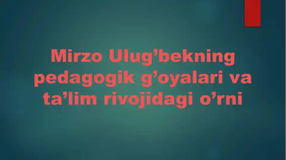 Mirzo Ulug’bekning pedagogik g’oyalari va ta’lim rivojidagi o’rni