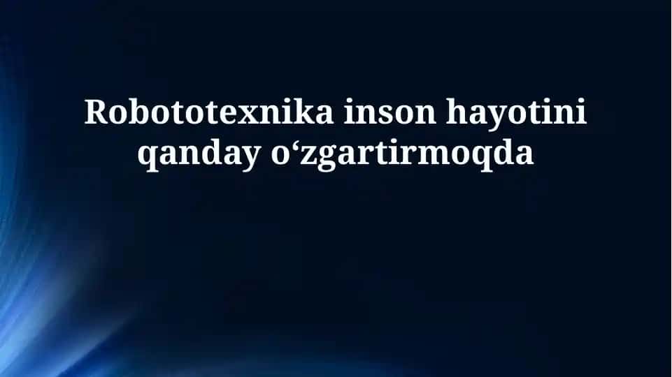 Robototexnika inson hayotini qanday o'zgartirmoqda