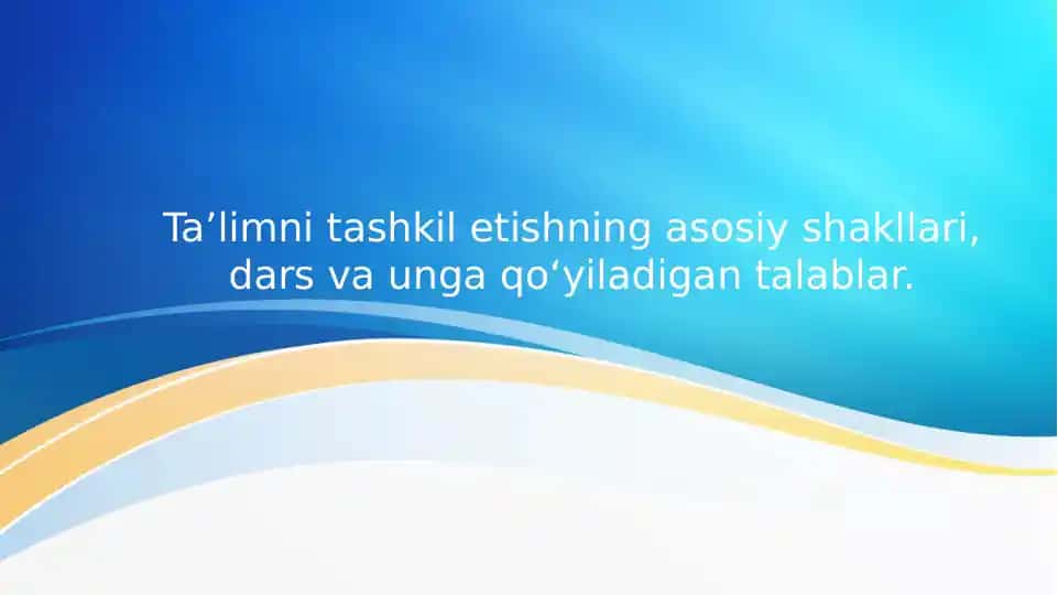 Ta’limni tashkil etishning asosiy shakllari, dars va unga qo‘yiladigan talablar.