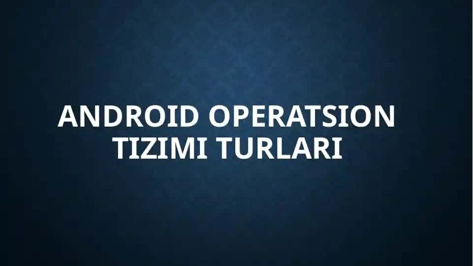 Android operatsion tizimi turlari