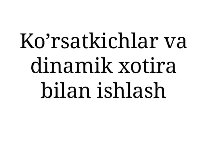 Ko’rsatkichlar va dinamik xotira bilan ishlash