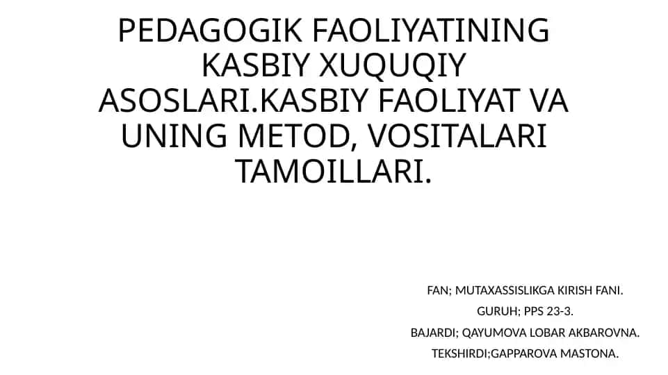 PEDAGOGIK FAOLIYATINING KASBIY XUQUQIY ASOSLARI.KASBIY FAOLIYAT VA UNING METOD, VOSITALARI TAMOILLARI.