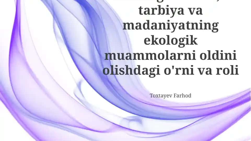 Ekologik ta'lim, tarbiya va madaniyatning ekologik muammolarni oldini olishdagi o'rni va roli