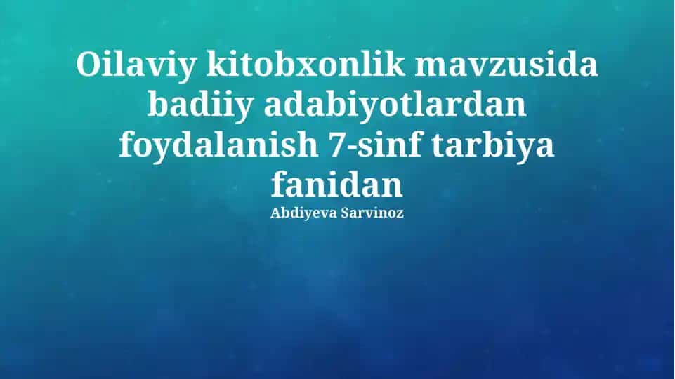 Oilaviy kitobxonlik mavzusida badiiy adabiyotlardan foydalanish 7-sinf tarbiya fanidan