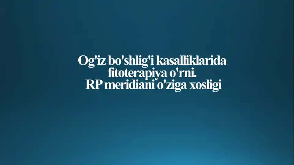 Og'iz bo'shlig'i kasalliklarida fitoterapiya o'rni. RP meridiani o'ziga xosligi