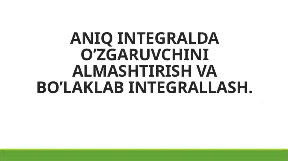 ANIQ INTEGRALDA O’ZGARUVCHINI ALMASHTIRISH VA BO’LAKLAB INTEGRALLASH