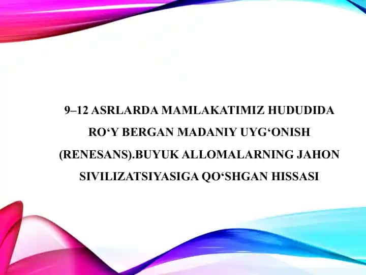 9–12 asrlarda mamlakatimiz hududida ro‘y bergan madaniy uyg‘onish (Renesans).Buyuk allomalarning jahon sivilizatsiyasiga qo‘shgan hissasi