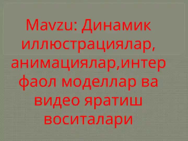Mavzu: Динамик иллюстрациялар, анимациялар, интерфаол моделлар ва видео яратиш воситалари