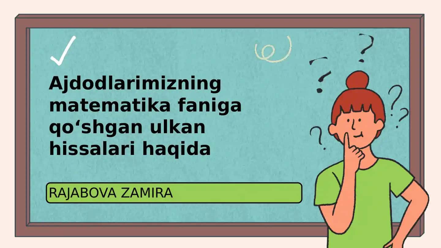 Ajdodlarimizning matematika faniga qoʻshgan ulkan hissalari haqida