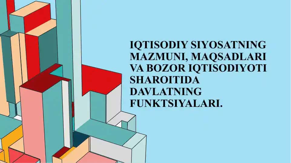 Iqtisodiy siyosatning mazmuni, maqsadlari va bozor iqtisodiyoti sharoitida davlatning funktsiyalari