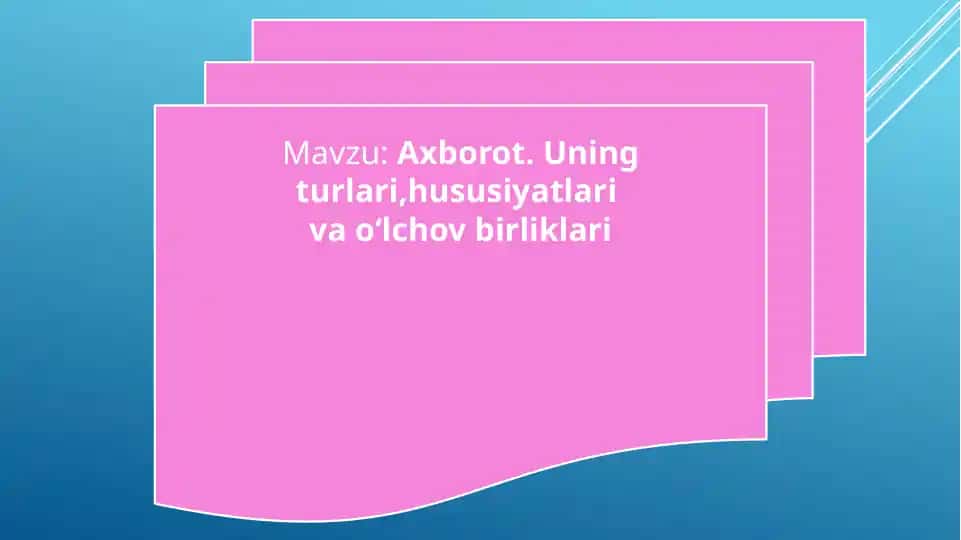 Axborot.Uning turlari, hususiyatlari va o'lkov birliklari