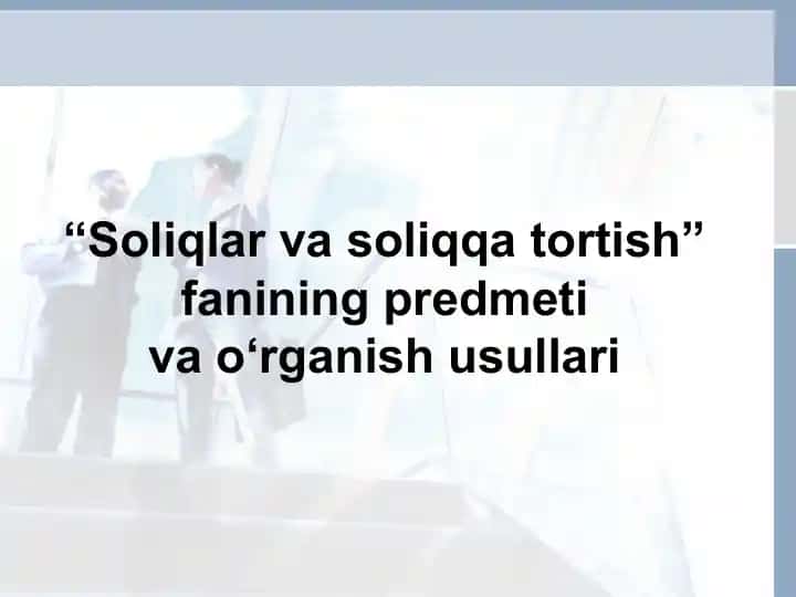 Soliqlar va soliqqa tortish fanining predmeti va o‘rganish usullari