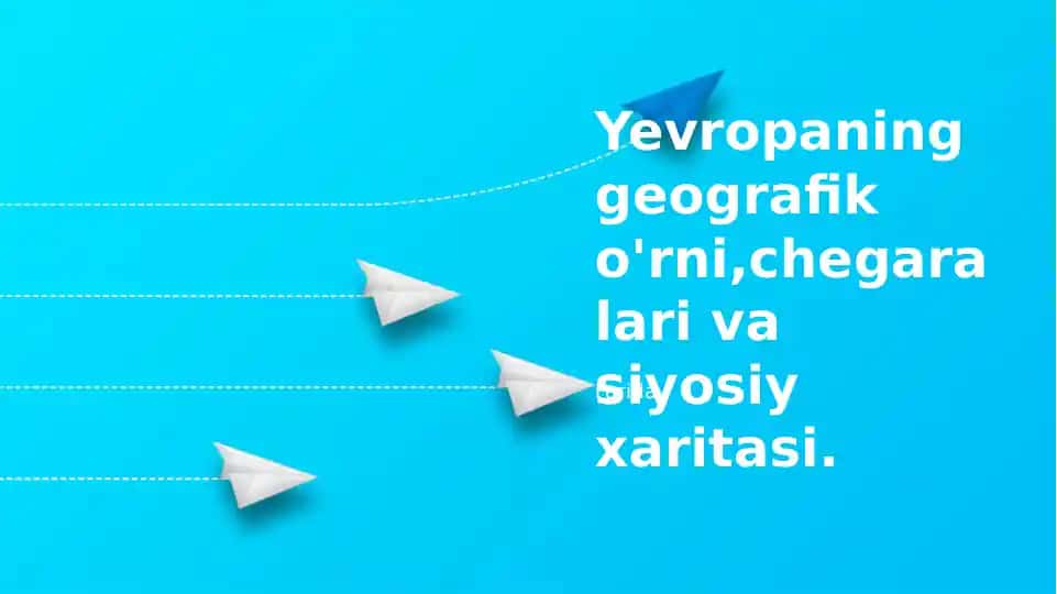 Yevropaning geografik o'rni,chegaralari va siyosiy xaritasi