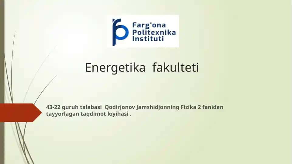 Energetika fakulteti 43-22 guruh talabasi Qodirjonov Jamshidjonning Fizika 2 fanidan tayyorlagan taqdimot loyihasi