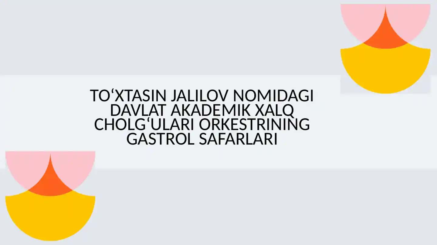 To'xtasin Jalilov nomidagi Davlat Akademik Xalq Cholg‘ulari Orkestrining Gastrol Safarlari