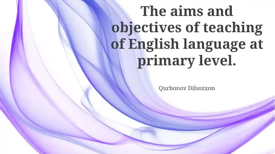 The aims and objectives of teaching of English language at primary level
