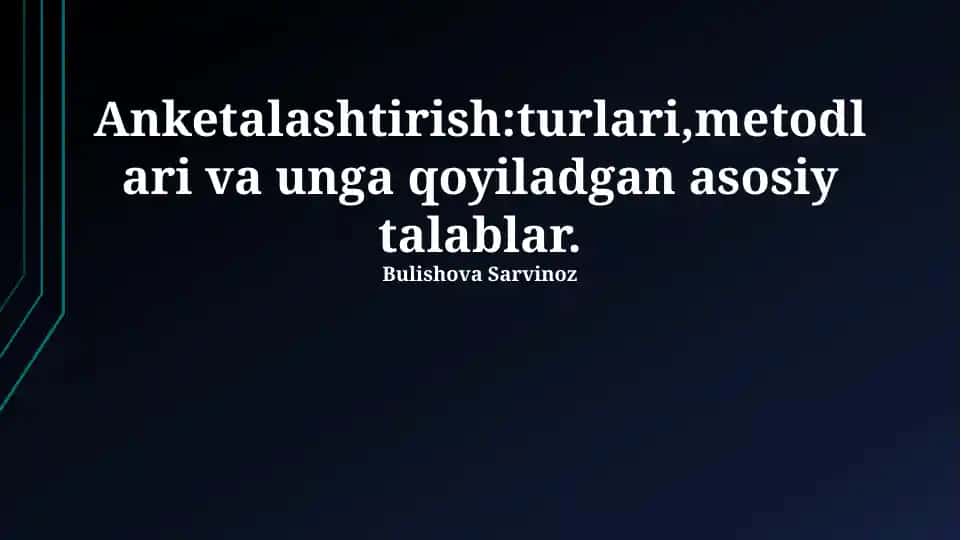 Anketalashtirish:turlari,metodlari va unga qoyiladgan asosiy talablar