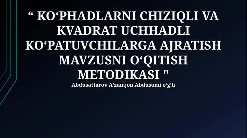 Ko‘phadlarni chiziqli va kvadrat uchhadli ko‘paytuvchilarga ajratish mavzusini o‘qitish metodikasi