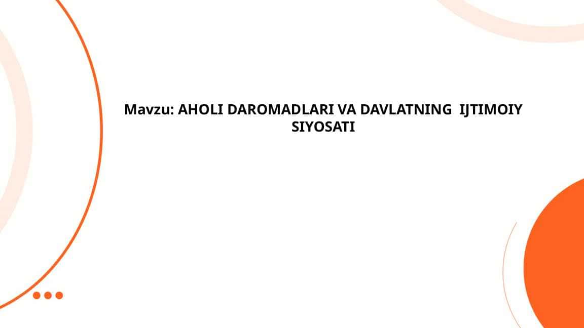 AHOLI DAROMADLARI VA DAVLATNING IJTIMOIY SIYOSATI