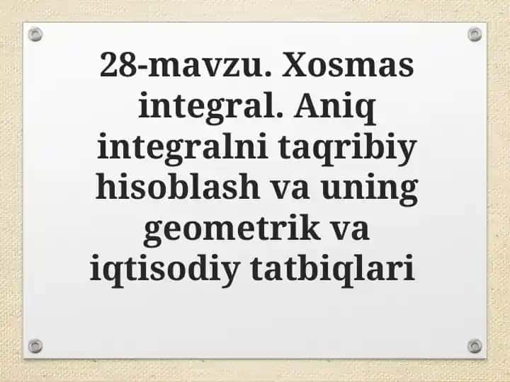 Xosmas integral. Aniq integralni taqribiy hisoblash va uning geometrik va iqtisodiy tatbiqlari