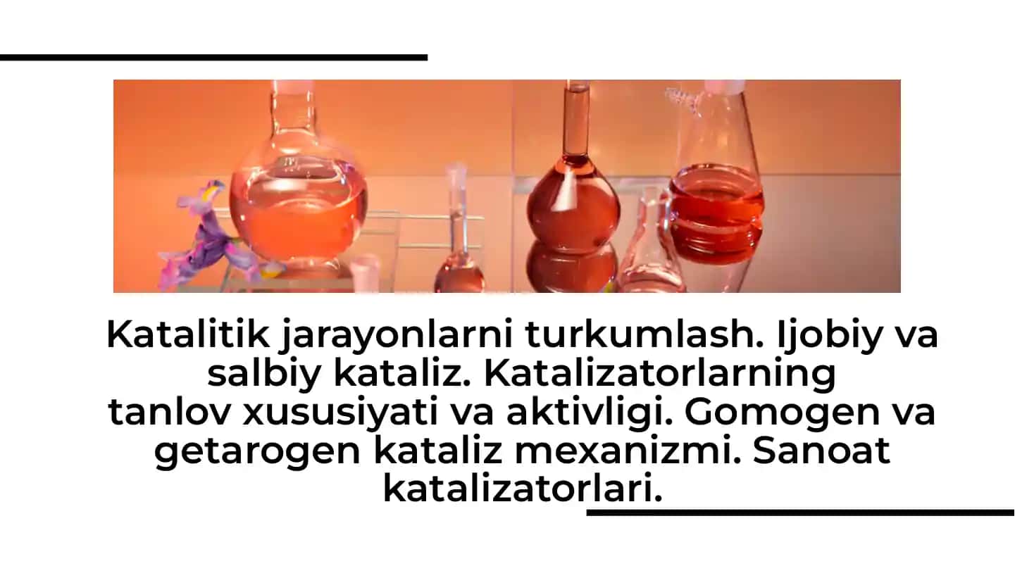 Katalitik jarayonlarni turkumlash. Ijobiy va salbiy kataliz. Katalizatorlarningtanlov xususiyati va aktivligi. Gomogen va getarogen kataliz mexanizmi. Sanoatkatalizatorlari.