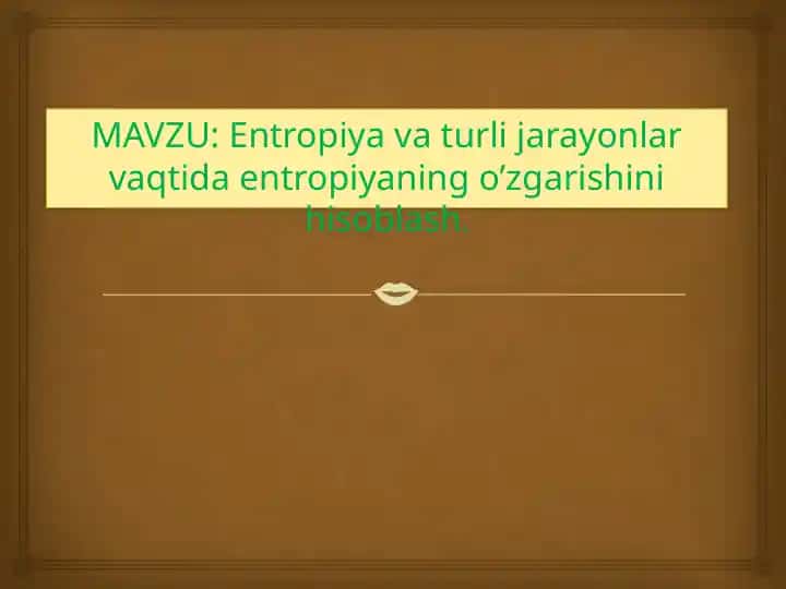 Entropiya va turli jarayonlar vaqtida entropiyaning o’zgarishini hisoblash