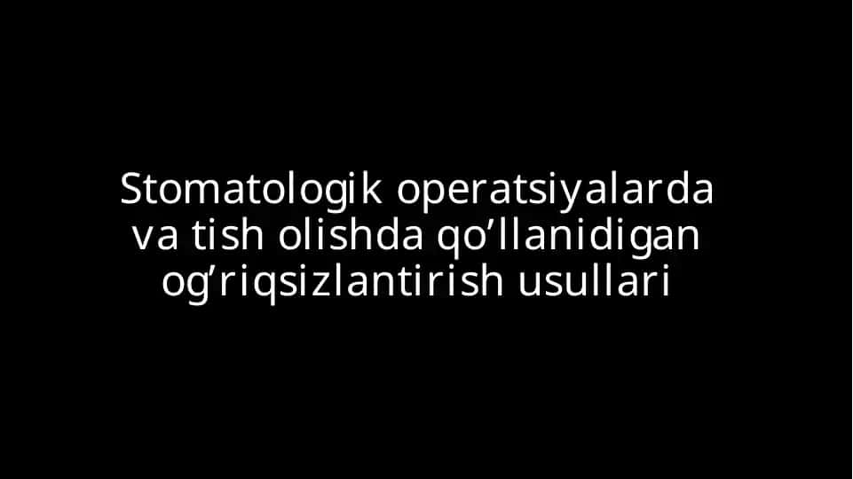 Stomatologik operatsiyalarda va tish olishda qo’llanidigan og’riqsizlantirish usullari