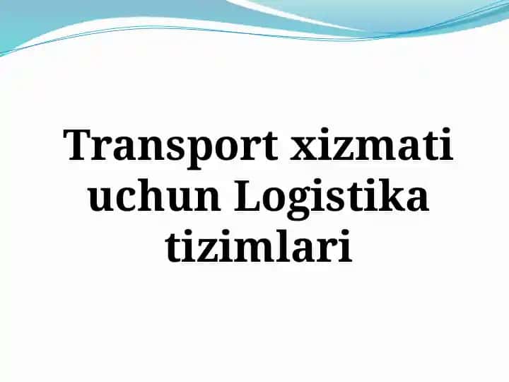 Transport xizmati uchun Logistika tizimlari