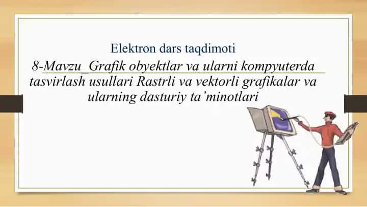 Elektron dars taqdimoti: 8-Mavzu – Grafik obyektlar va ularni kompyuterda tasvirlash usullari