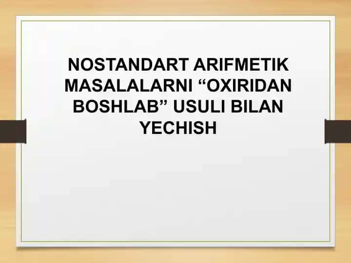 NOSTANDART ARIFMETIK MASALALARNI “OXIRIDAN BOSHLAB” USULI BILAN YECHISH