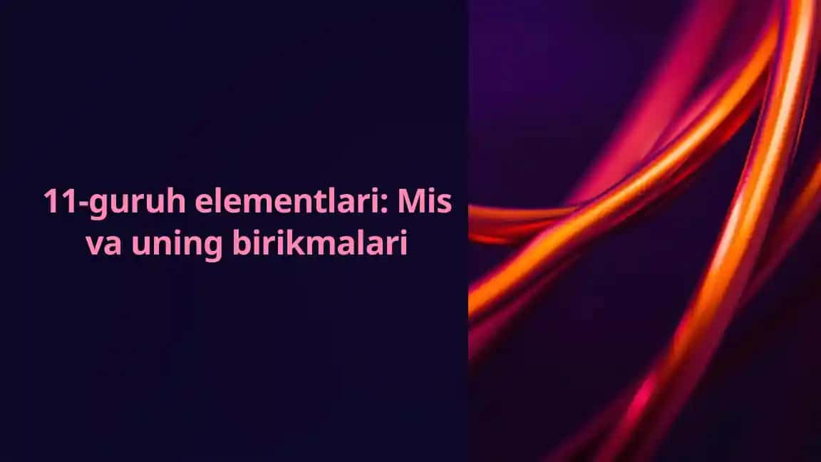 11-guruh elementlari: Mis va uning birikmalari