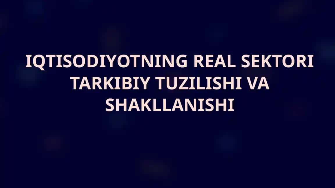 IQTISODIYOTNING REAL SEKTORI TARKIBIY TUZILISHI VA SHAKLLANISHI