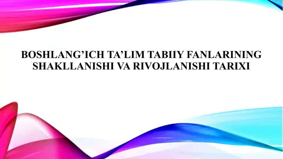 BOSHLANG’ICH TA’LIM TABIIY FANLARINING SHAKLLANISHI VA RIVOJLANISHI TARIXI