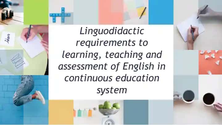 Linguodidactic requirements to learning, teaching and assessment of English in continuous education system