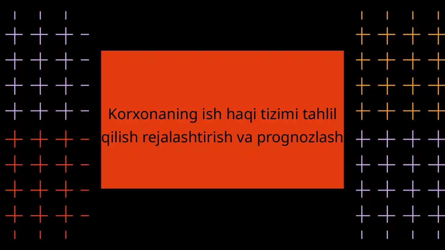 Korxonaning ish haqi tizimi tahlil qilish rejalashtirish va prognozlash