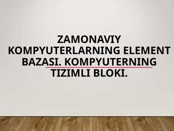 Zamonaviy kompyuterlarning element bazasi. Kompyuterning tizimli bloki